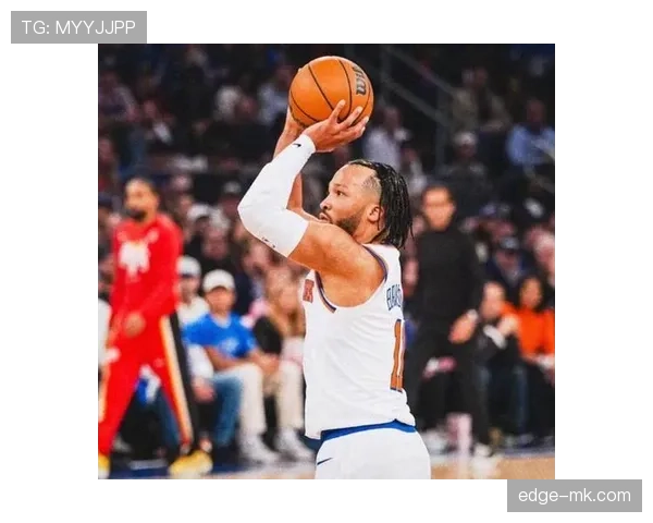 杰伦·布伦森挡拆突破效率提升显著 打造球队核心攻防节奏